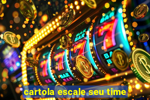 cartola escale seu time